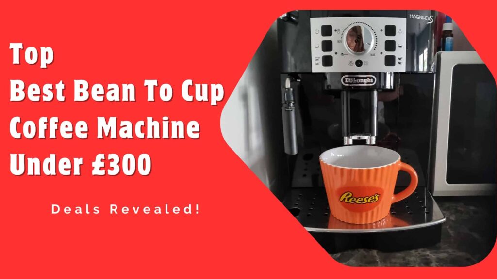 Best Bean To Cup Coffee Machine Under £300: Deals Alerts!