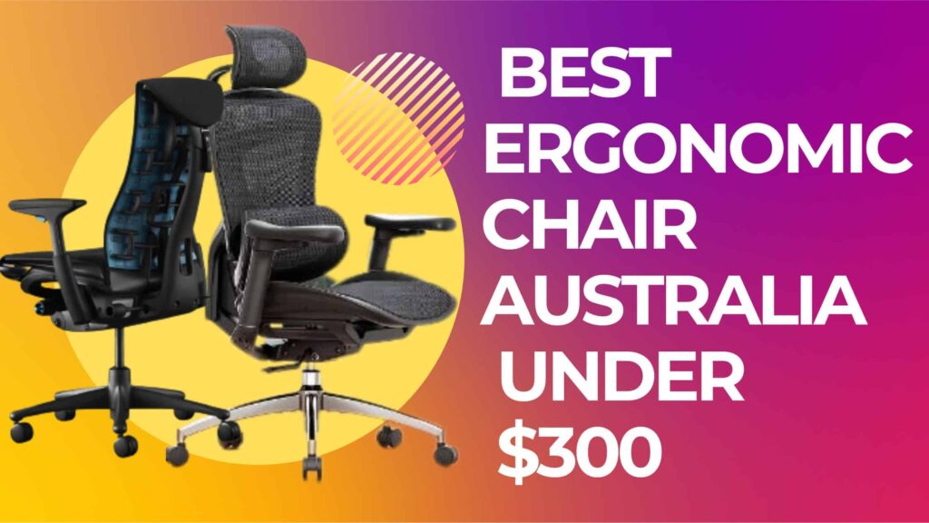 Top Best Ergonomic Chair Australia Under $300: Timely Deal Alert!