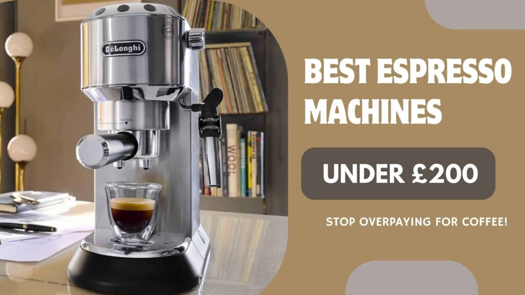 Best Espresso Machine Under £200 UK: Stop Overpaying For Coffee!