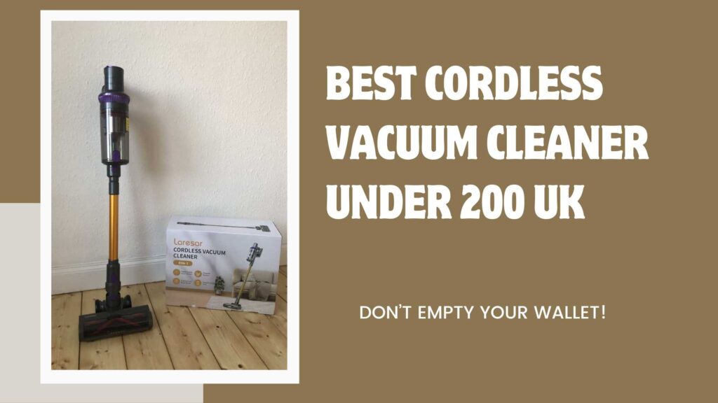 Best Cordless Vacuum Cleaner Under 200: Cheap But Powerful, Don’t Empty Your Wallet!