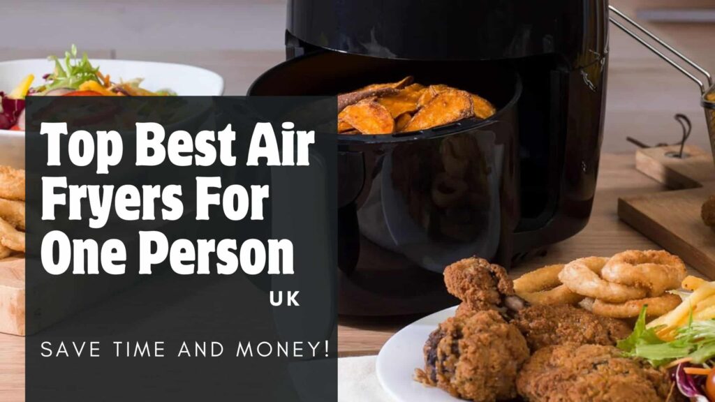 Top Best Air Fryers For One Person UK: Save Time and Money!