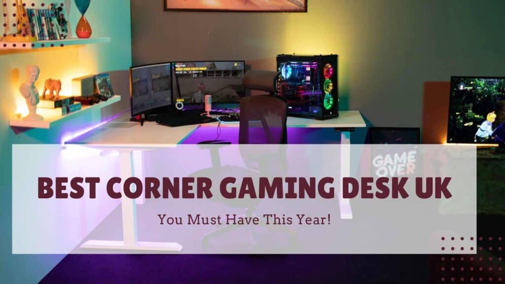 Best Corner Gaming Desk UK: You Must Have This Year!